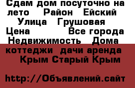 Сдам дом посуточно на лето. › Район ­ Ейский › Улица ­ Грушовая › Цена ­ 3 000 - Все города Недвижимость » Дома, коттеджи, дачи аренда   . Крым,Старый Крым